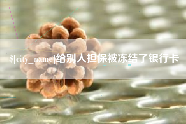无锡给别人担保被冻结了银行卡
