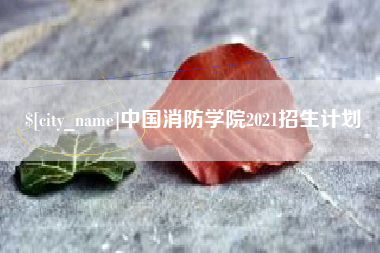 无锡中国消防学院2021招生计划
