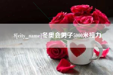 无锡冬奥会男子5000米接力