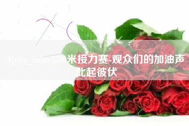 无锡500米接力赛-观众们的加油声此起彼伏