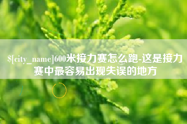 无锡600米接力赛怎么跑-这是接力赛中最容易出现失误的地方