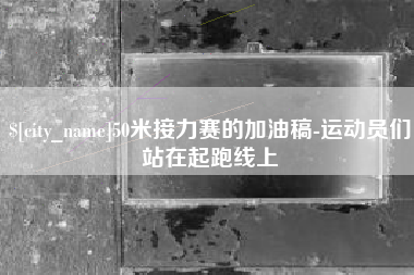无锡50米接力赛的加油稿-运动员们站在起跑线上