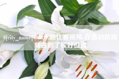 无锡5000米跑比赛视频-在最初阶段就占据了较好位置