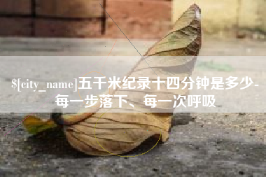 无锡五千米纪录十四分钟是多少-每一步落下、每一次呼吸