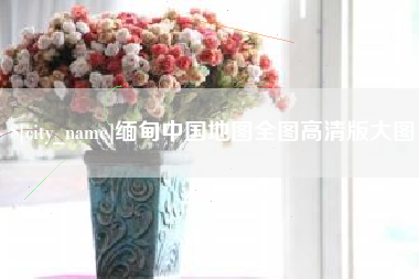 无锡缅甸中国地图全图高清版大图
