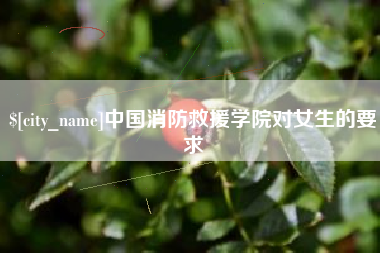 无锡中国消防救援学院对女生的要求