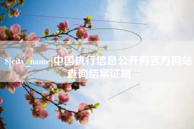 无锡中国执行信息公开网官方网站查询结案证明