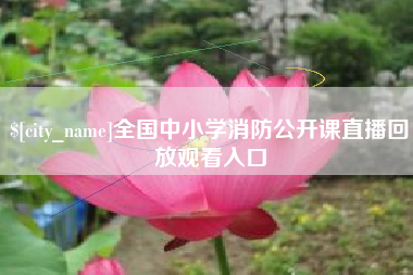 无锡全国中小学消防公开课直播回放观看入口