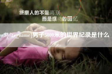无锡男子5000米的世界纪录是什么