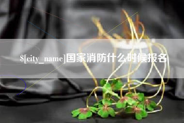 无锡国家消防什么时候报名