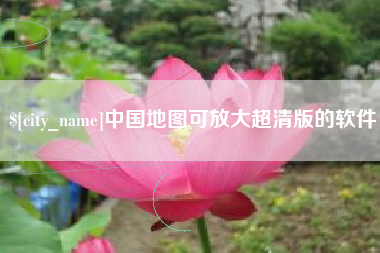 无锡中国地图可放大超清版的软件