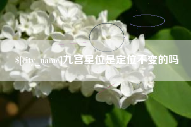 无锡九宫星位是定位不变的吗