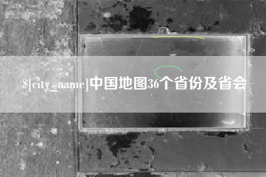 无锡中国地图36个省份及省会
