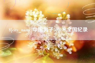 无锡中国男子5000米全国纪录